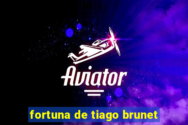 fortuna de tiago brunet